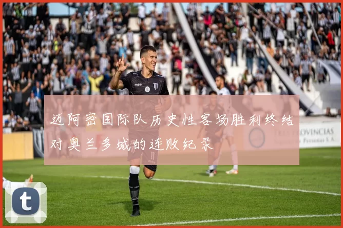 迈阿密国际队历史性客场胜利终结对奥兰多城的连败纪录