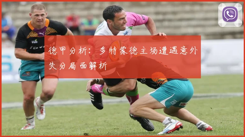 德甲分析：多特蒙德主场遭遇意外失分局面解析